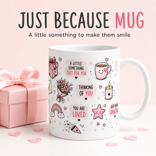 "Just Because mug " Brighten someone's day