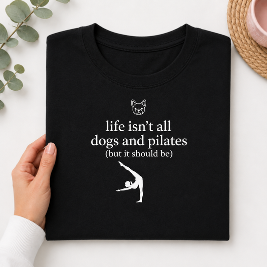 Life Isn't All about dogs and Pilates (But it should Be T-shirt
