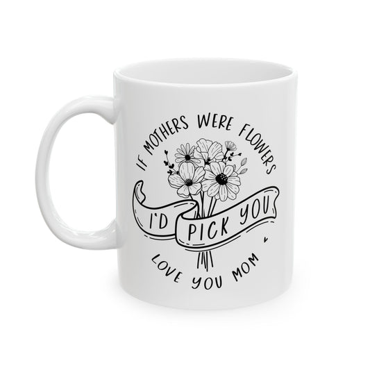 if mothers were flowers I'd pick you mug gifts