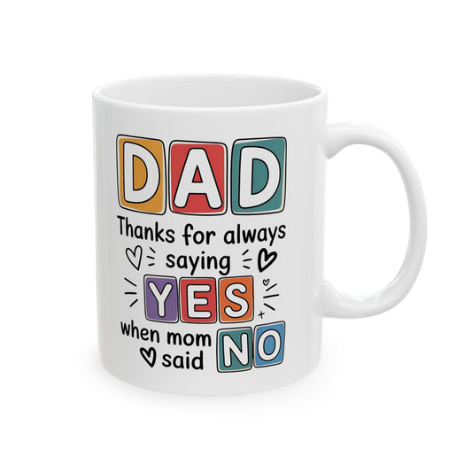 Dad thanks for always saying yes when mum said no 11oz ceramic mugs